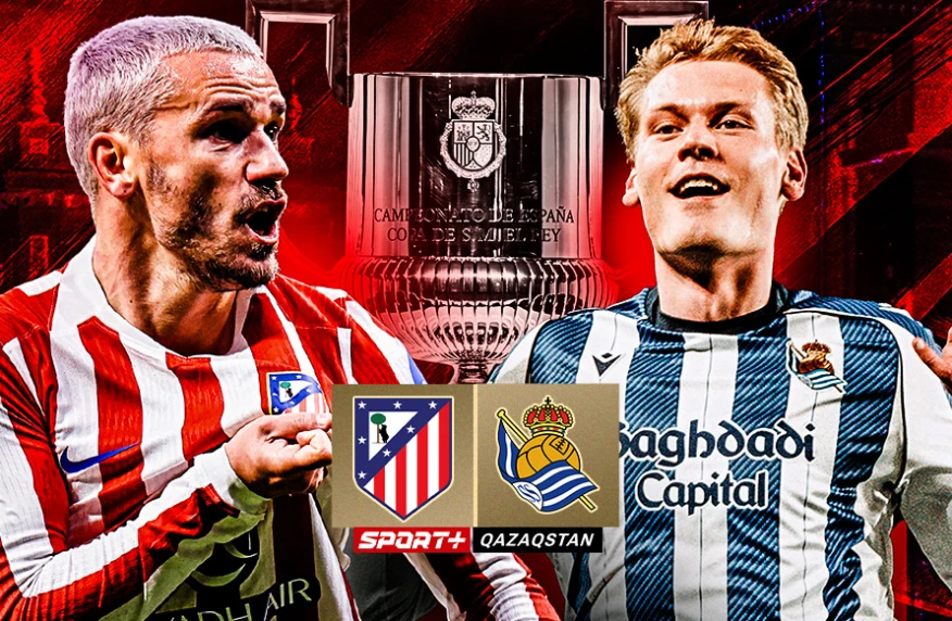 Кубок үшін шайқас. Испания Кубогының финалы «Атлетико» – «Реал Сосьедад» ойынының тікелей эфирі